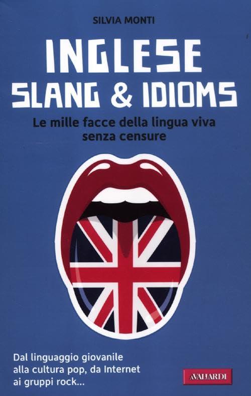 Inglese slang & idioms. Le mille facce della lingua viva senza censure