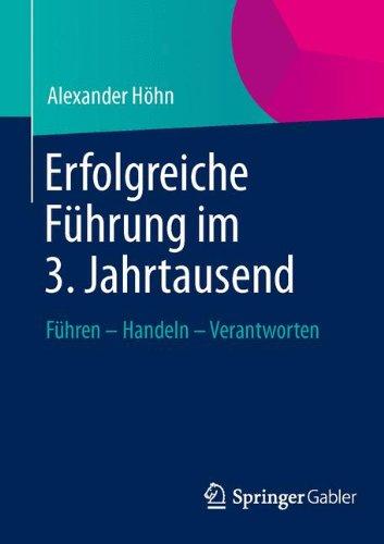 Erfolgreiche Führung im 3. Jahrtausend: Führen - Handeln - Verantworten