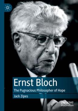 Ernst Bloch: The Pugnacious Philosopher of Hope