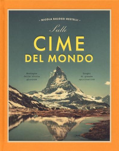 Sulle cime del mondo. Montagne dalla storia gloriosa. Luoghi di grande spiritualità. Ediz. illustrata (Viaggi e turismo)