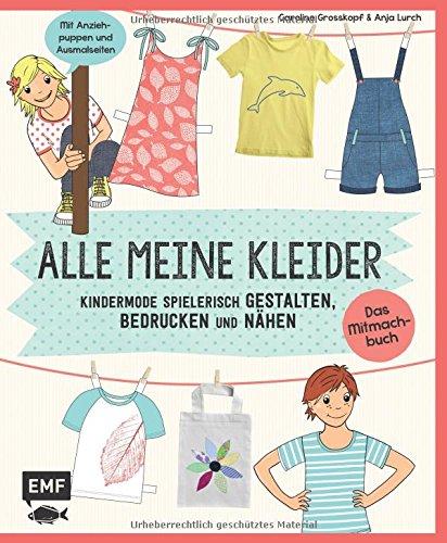 Alle meine Kleider - Das Mitmachbuch: Kindermode spielerisch gestalten, bedrucken und nähen - Mit Anziehpuppen und Ausmalseiten