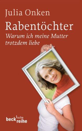 Rabentöchter: Warum ich meine Mutter trotzdem liebe