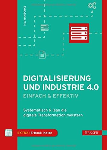 Digitalisierung und Industrie 4.0 - einfach und effektiv: Systematisch und lean die Digitale Transformation meistern