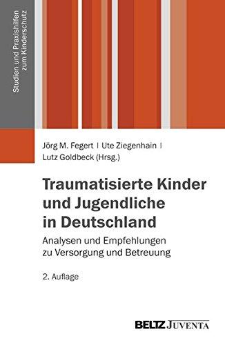 Traumatisierte Kinder und Jugendliche in Deutschland: Analysen und Empfehlungen zu Versorgung und Betreuung (Studien und Praxishilfen zum Kinderschutz)