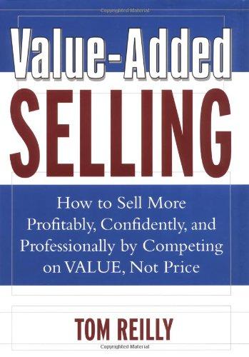 Value-Added Selling: How to Sell More Profitably, Confidently and Professionally by Competing on Value, Not Price