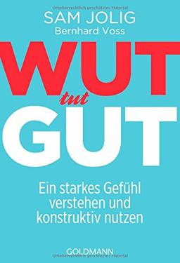 Wut tut gut: Ein starkes Gefühl verstehen und konstruktiv nutzen