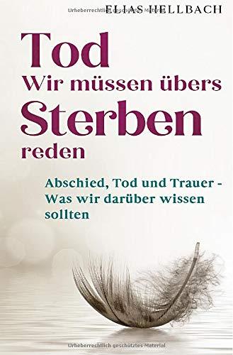 Tod - Wir müssen übers Sterben reden: Abschied, Tod und Trauer - Was wir darüber wissen sollten