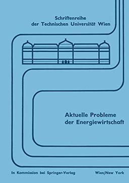 Aktuelle Probleme der Energiewirtschaft (Schriftenreihe der Technischen Universität Wien, 5, Band 5)