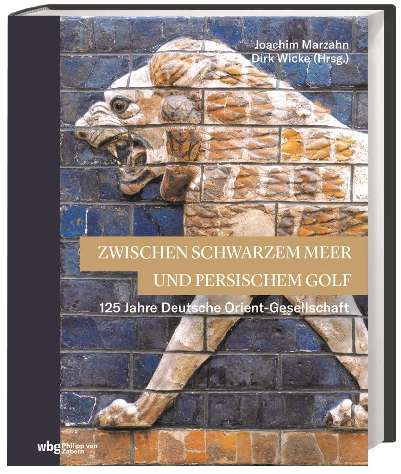 Zwischen Schwarzem Meer und Persischem Golf: 125 Jahre Deutsche Orient-Gesellschaft (Zaberns Bildbände zur Archäologie)