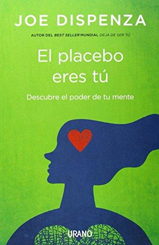 El placebo eres tú : cómo ejercer el poder de la mente (Crecimiento personal)