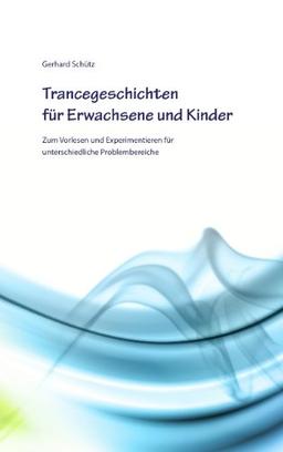 Trancegeschichten für Erwachsene und Kinder: Zum Vorlesen und Experimentieren für  unterschiedliche Problembereiche