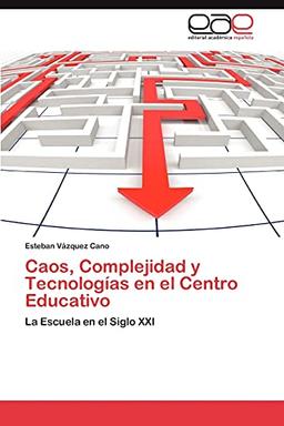 Caos, Complejidad y Tecnologías en el Centro Educativo: La Escuela en el Siglo XXI