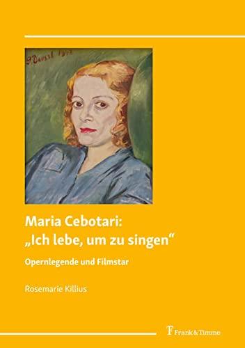 Maria Cebotari: „Ich lebe, um zu singen“: Opernlegende und Filmstar