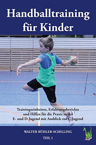 Handballtraining für Kinder, Band 1: Trainingseinheiten, Erfahrungsberichte und Hilfen für die Praxis in der E- und D-Jugend mit Ausblick zur C-Jugend