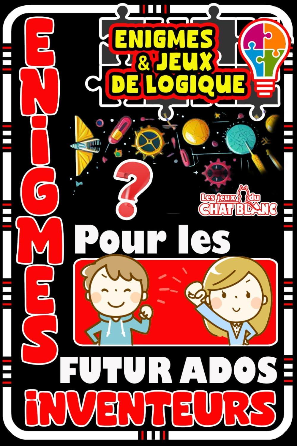 Énigmes pour les futurs ados inventeurs: Énigmes, casse-têtes et jeux de logique à résoudre pour adolescents de 12 ans et plus.