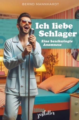 Ich liebe Schlager: Eine beschwingte Anamnese. Satirischer Roman