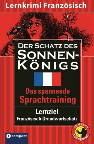 Der Schatz des Sonnenkönigs. Compact Lernkrimi. Lernziel Französisch Grundwortschatz - Niveau B1. Das spannende Sprachtraining