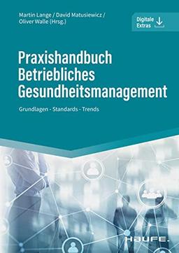 Praxishandbuch Betriebliches Gesundheitsmanagement: Grundlagen - Standards - Trends (Haufe Fachbuch)