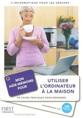 Mon aide-mémoire pour utiliser l'ordinateur à la maison : 99 fiches pratiques pour dépanner : l'informatique pour les séniors