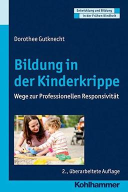 Bildung in der Kinderkrippe: Wege zur Professionellen Responsivität  (Entwicklung und Bildung in der Frühen Kindheit)