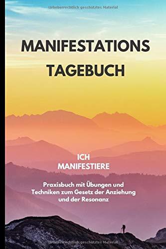 Ich Manifestiere: Praxisbuch mit Übungen und Techniken zum Gesetz der Anziehung und der Resonanz (Manifestation Tagebuch Journal, Band 1)