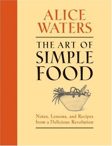 The Art of Simple Food: Notes, Lessons, and Recipes from a Delicious Revolution