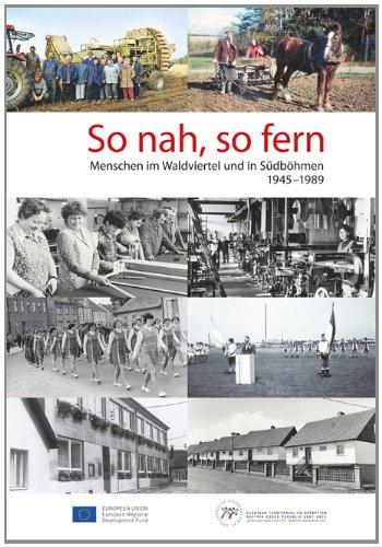 So nah, so fern: Menschen im Waldviertel und in Südböhmen 1945-1989