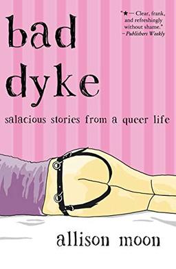 Bad Dyke: Salacious Stories from a Queer Life