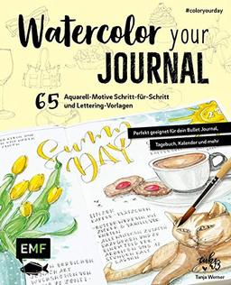 Watercolor your Journal #coloryourday: 65 Aquarell-Motive Schritt-für-Schritt und Lettering-Vorlagen: Perfekt geeignet für dein Bullet Journal, Tagebuch, Kalender und mehr