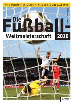 Die Fußball-Weltmeisterschaft 2010: Alle Weltmeisterschaften, alle Spiele und alle Tore