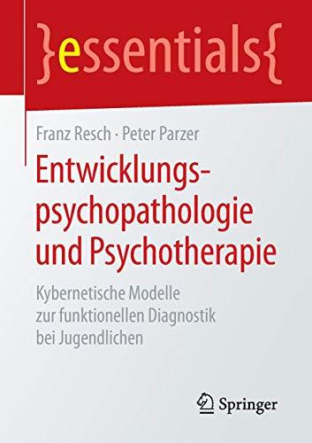 Entwicklungspsychopathologie und Psychotherapie: Kybernetische Modelle zur funktionellen Diagnostik bei Jugendlichen (essentials)