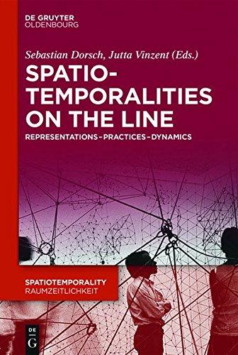 SpatioTemporalities on the Line: Representations-Practices-Dynamics (SpatioTemporality / RaumZeitlichkeit, Band 3)