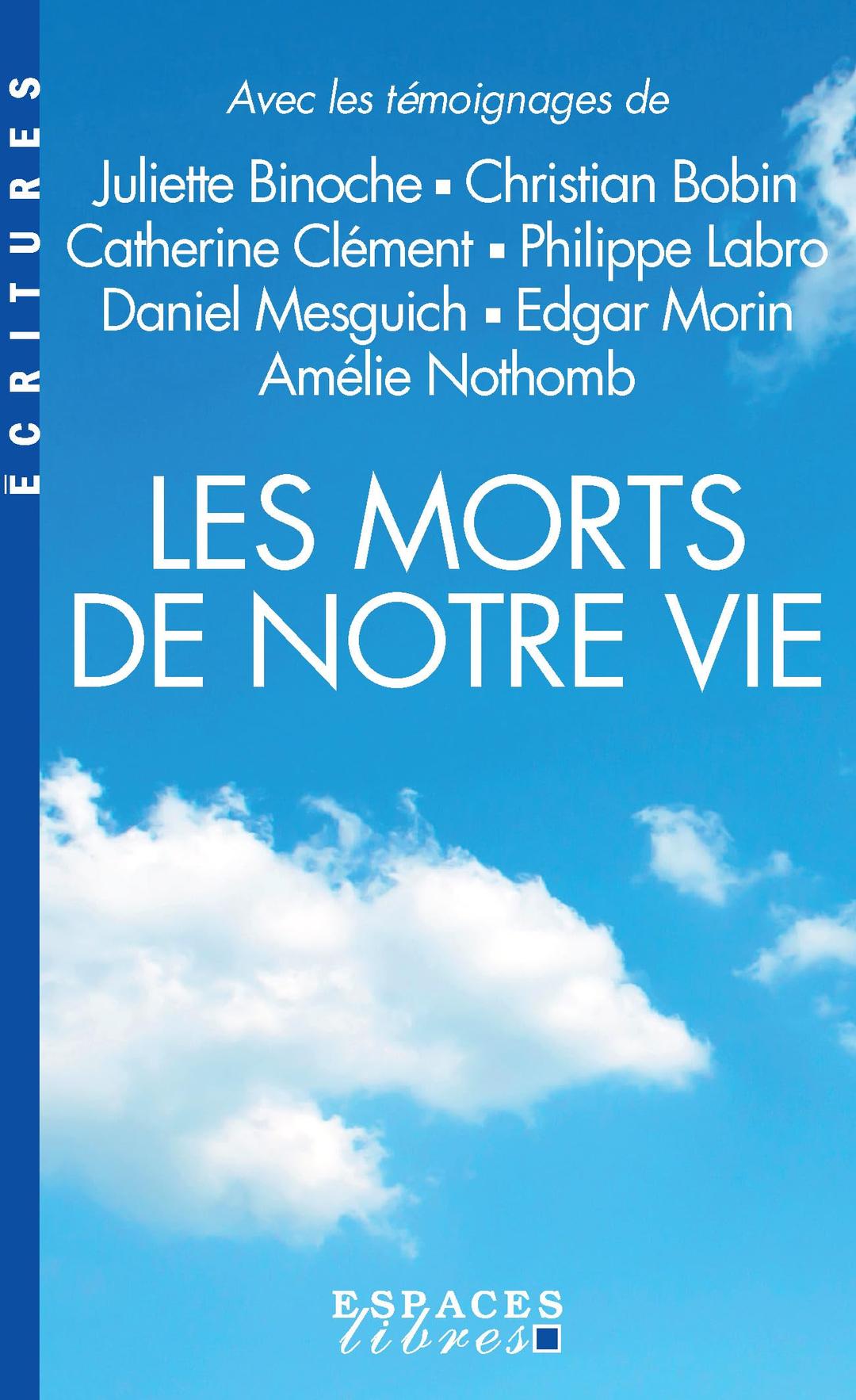 Les morts de notre vie : avec les témoignages de Juliette Binoche, Christian Bobin, Catherine Clément, Philippe Labro, Daniel Mesguich, Edgar Morin, Amélie Nothomb