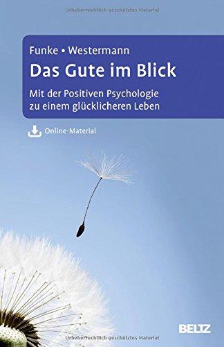 Das Gute im Blick: Mit der Positiven Psychologie zu einem glücklicheren Leben. Mit Online-Material