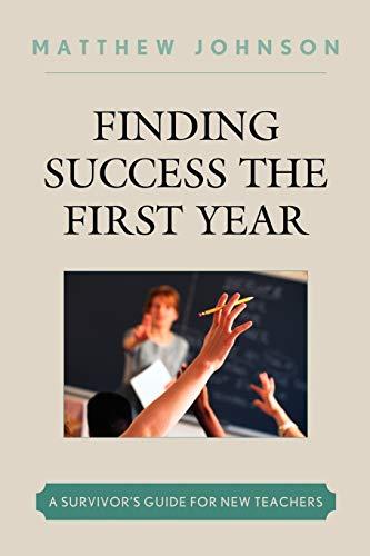 Finding Success the First Year: A Survivor's Guide for New Teachers