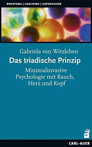 Das triadische Prinzip: Minimalinvasive Psychologie mit Bauch, Herz und Kopf