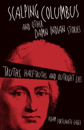 Scalping Columbus and Other Damn Indian Stories: Truths, Half-Truths, and Outright Lies (American Indian Literature and Critical Studies, Band 60)