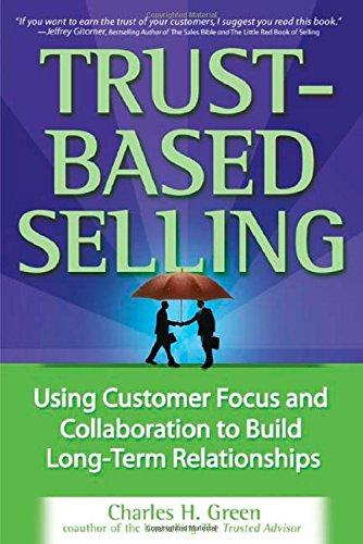 Trust-based Selling: Using Customer Focus and Collaboration to Build Long-term Relationships