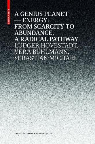 A Genius Planet: Energy: From Scarcity to Abundance - a Radical Pathway (Applied Virtuality Book Series, Band 11)