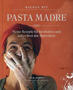 Backen mit Pasta Madre: Meine Rezepte für herzhaftes und süßes Brot mit Mutterhefe