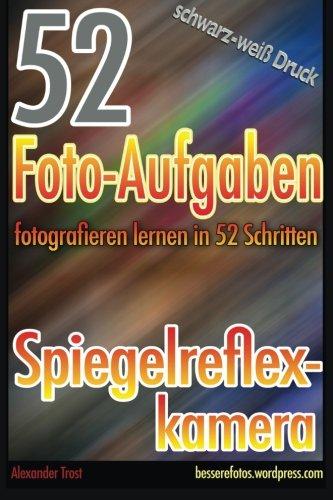 52 Foto-Aufgaben: Fotografieren lernen in 52 Schritten: Spiegelreflexkamera