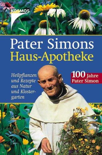 Pater Simons Hausapotheke. Heilpflanzen und Rezepte aus Natur und Klostergarten