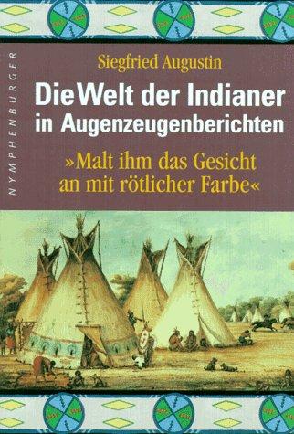 Die Welt der Indianer in Augenzeugenberichten. 'Malt ihm das Gesicht an mit rötlicher Farbe'