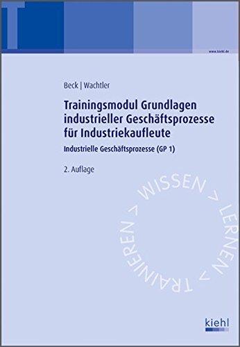 Trainingsmodul Grundlagen industrieller Geschäftsprozesse für Industriekaufleute: Industrielle Geschäftsprozesse (GP 1)