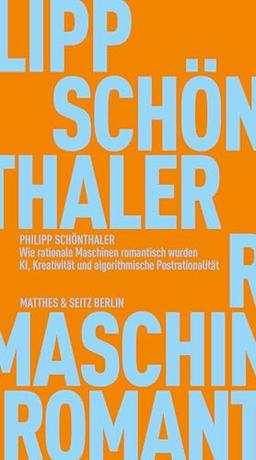 Wie rationale Maschinen romantisch wurden: KI, Kreativität und algorithmische Postrationalität (Fröhliche Wissenschaft)