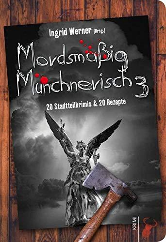 Mordsmäßig Münchnerisch 3: 20 Stadtteilkrimis & 20 Rezepte