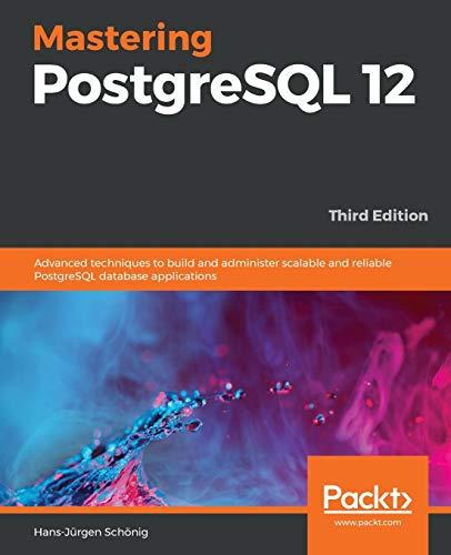 Mastering PostgreSQL 12: Advanced techniques to build and administer scalable and reliable PostgreSQL database applications, 3rd Edition