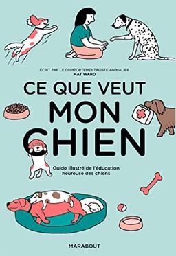 Ce que veut mon chien : guide illustré de l'éducation heureuse des chiens