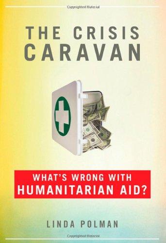 The Crisis Caravan: What's Wrong with Humanitarian Aid?