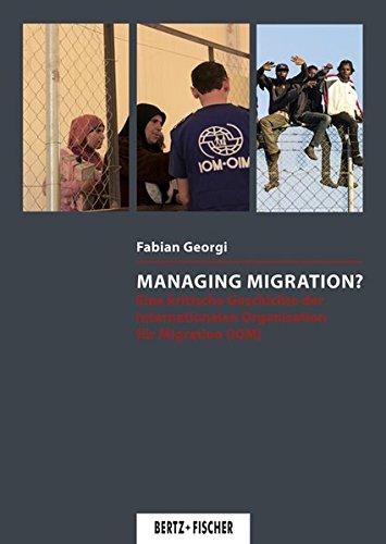 Managing Migration?: Eine kritische Geschichte der Internationalen Organisation für Migration (IOM) (Kritische Wissenschaft)